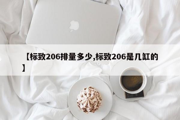 【标致206排量多少,标致206是几缸的】