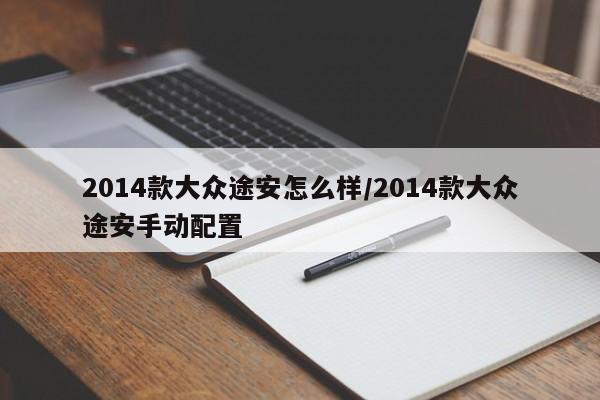 2014款大众途安怎么样/2014款大众途安手动配置