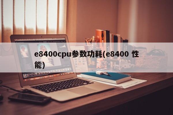 e8400cpu参数功耗(e8400 性能)