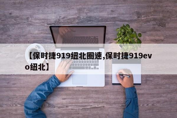 【保时捷919纽北圈速,保时捷919evo纽北】