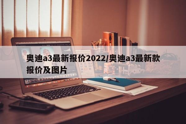 奥迪a3最新报价2022/奥迪a3最新款报价及图片