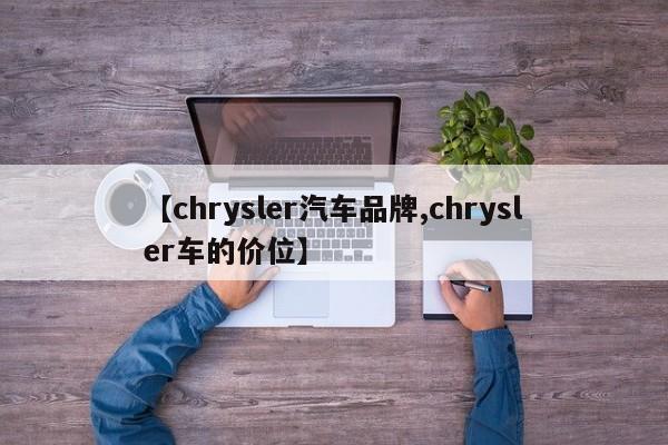 【chrysler汽车品牌,chrysler车的价位】