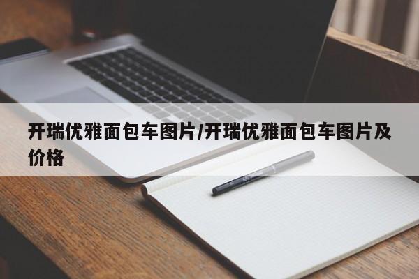 开瑞优雅面包车图片/开瑞优雅面包车图片及价格