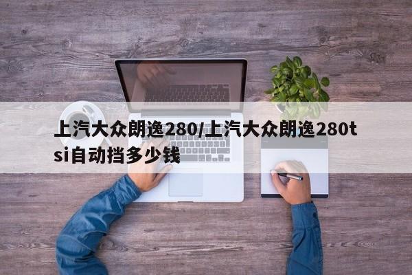 上汽大众朗逸280/上汽大众朗逸280tsi自动挡多少钱