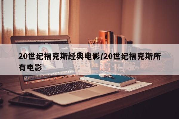 20世纪福克斯经典电影/20世纪福克斯所有电影
