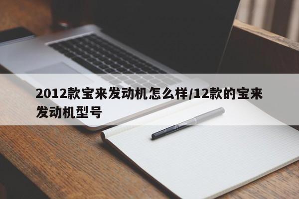 2012款宝来发动机怎么样/12款的宝来发动机型号